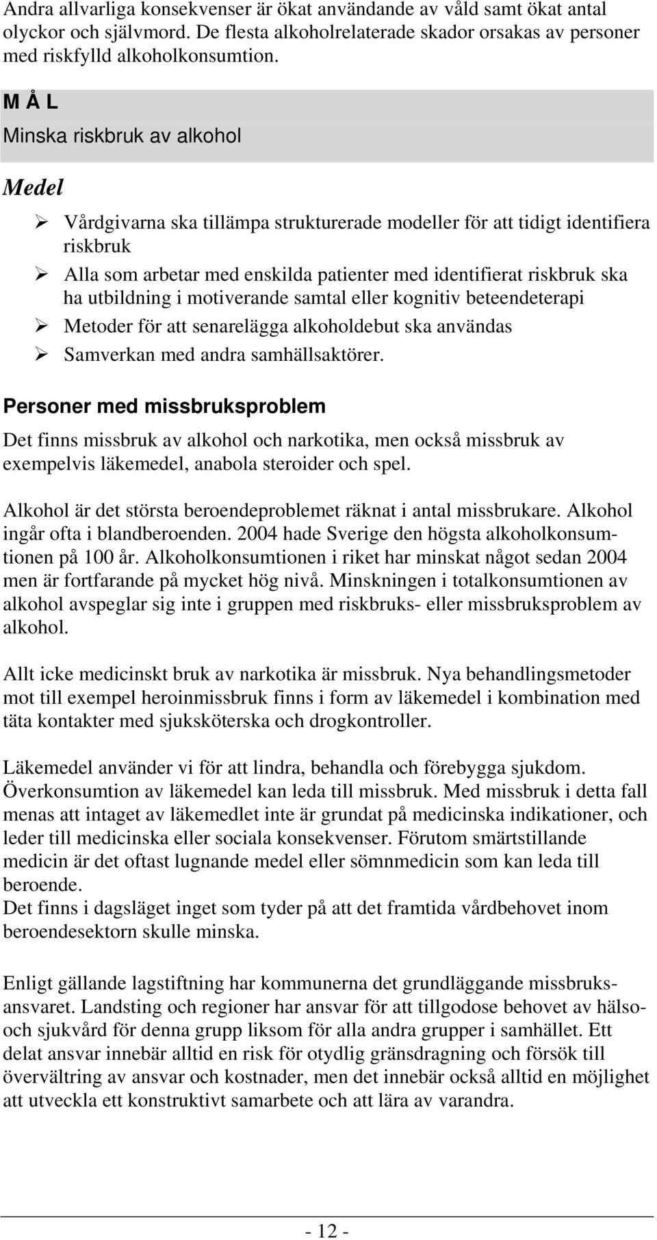 utbildning i motiverande samtal eller kognitiv beteendeterapi Metoder för att senarelägga alkoholdebut ska användas Samverkan med andra samhällsaktörer.