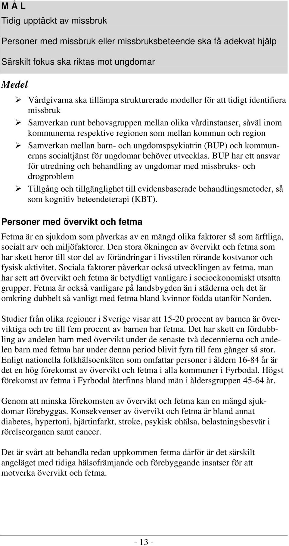 ungdomspsykiatrin (BUP) och kommunernas socialtjänst för ungdomar behöver utvecklas.