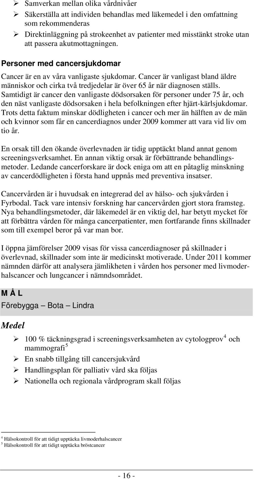 Cancer är vanligast bland äldre människor och cirka två tredjedelar är över 65 år när diagnosen ställs.