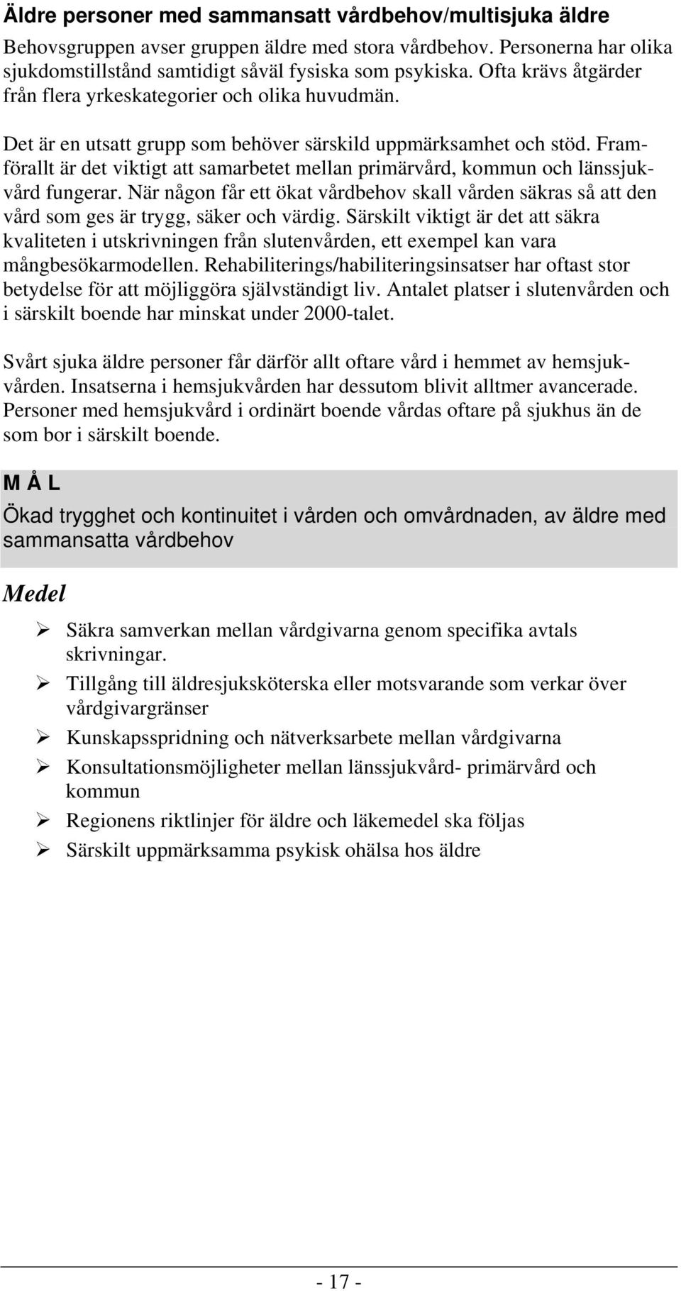 Framförallt är det viktigt att samarbetet mellan primärvård, kommun och länssjukvård fungerar. När någon får ett ökat vårdbehov skall vården säkras så att den vård som ges är trygg, säker och värdig.