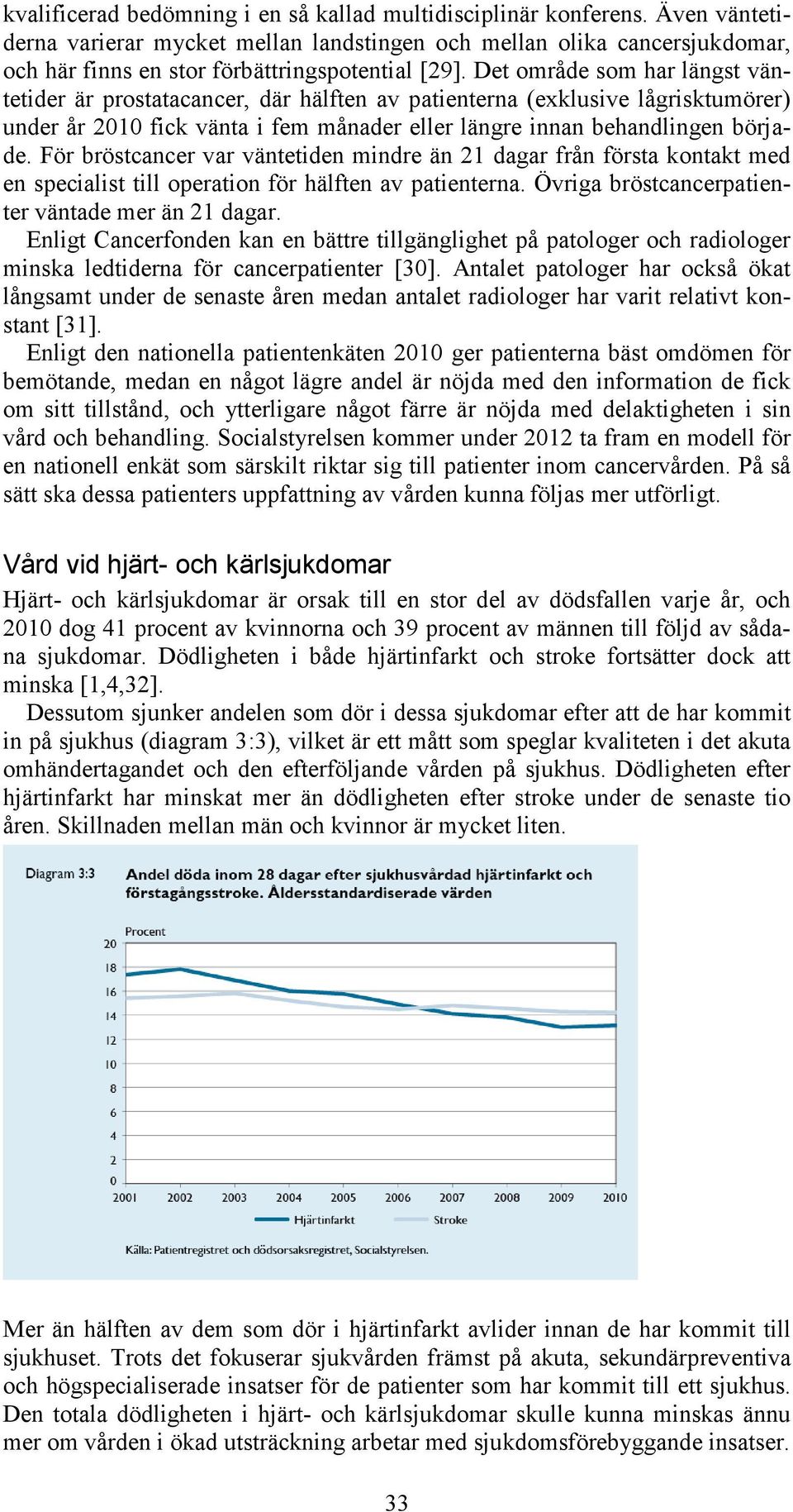 Det område som har längst väntetider är prostatacancer, där hälften av patienterna (exklusive lågrisktumörer) under år 2010 fick vänta i fem månader eller längre innan behandlingen började.