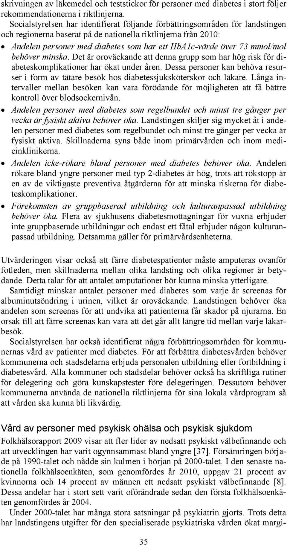 över 73 mmol/mol behöver minska. Det är oroväckande att denna grupp som har hög risk för diabeteskomplikationer har ökat under åren.