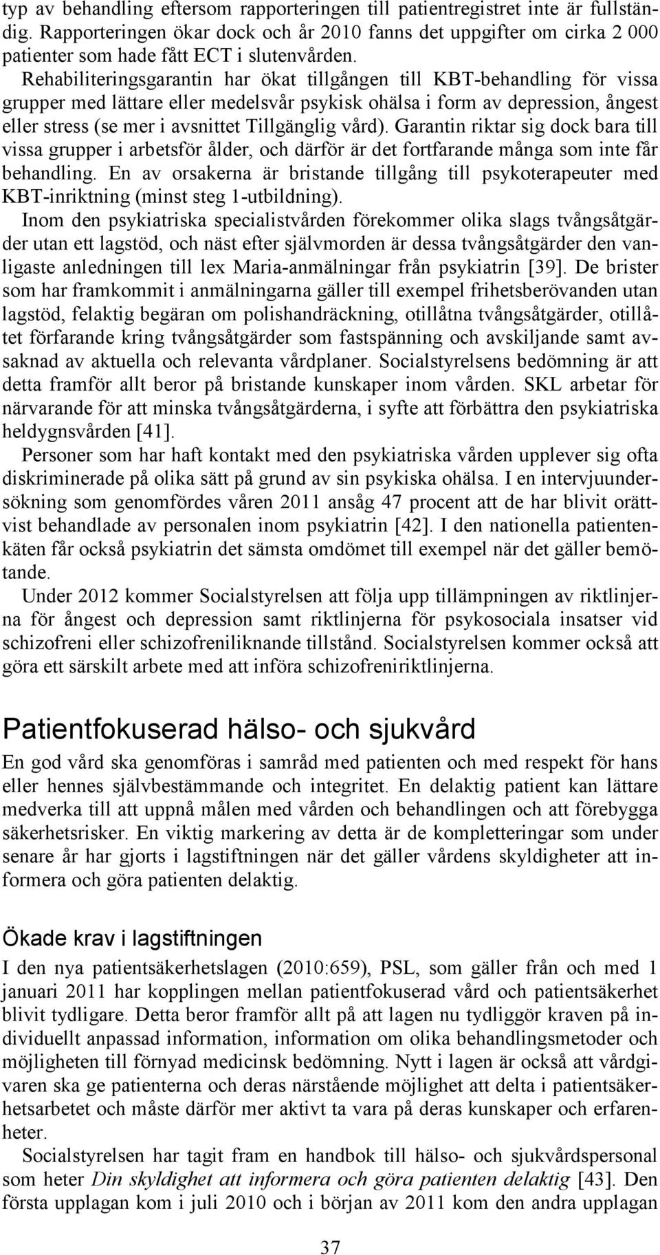 vård). Garantin riktar sig dock bara till vissa grupper i arbetsför ålder, och därför är det fortfarande många som inte får behandling.