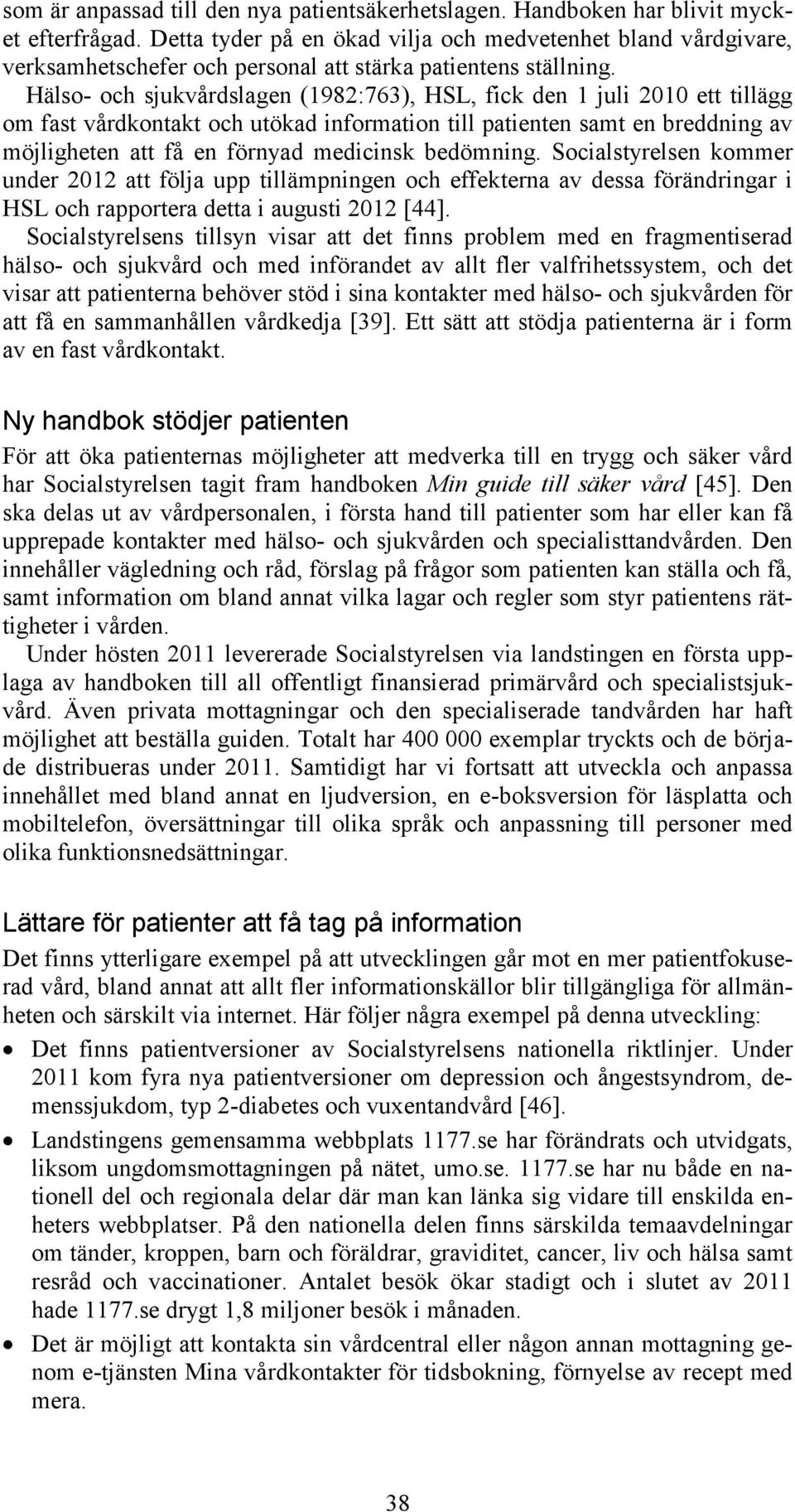 Hälso- och sjukvårdslagen (1982:763), HSL, fick den 1 juli 2010 ett tillägg om fast vårdkontakt och utökad information till patienten samt en breddning av möjligheten att få en förnyad medicinsk