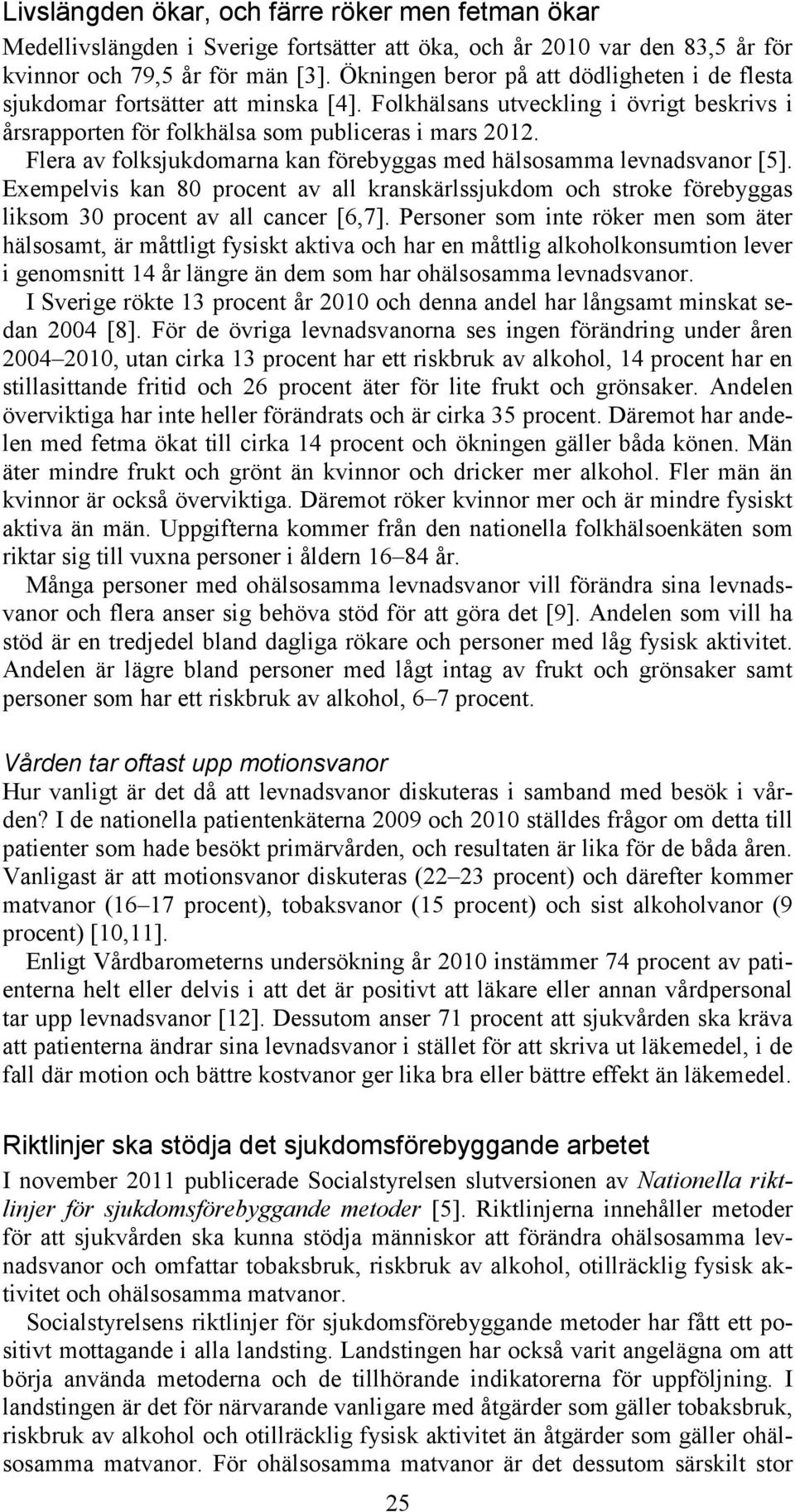 Flera av folksjukdomarna kan förebyggas med hälsosamma levnadsvanor [5]. Exempelvis kan 80 procent av all kranskärlssjukdom och stroke förebyggas liksom 30 procent av all cancer [6,7].