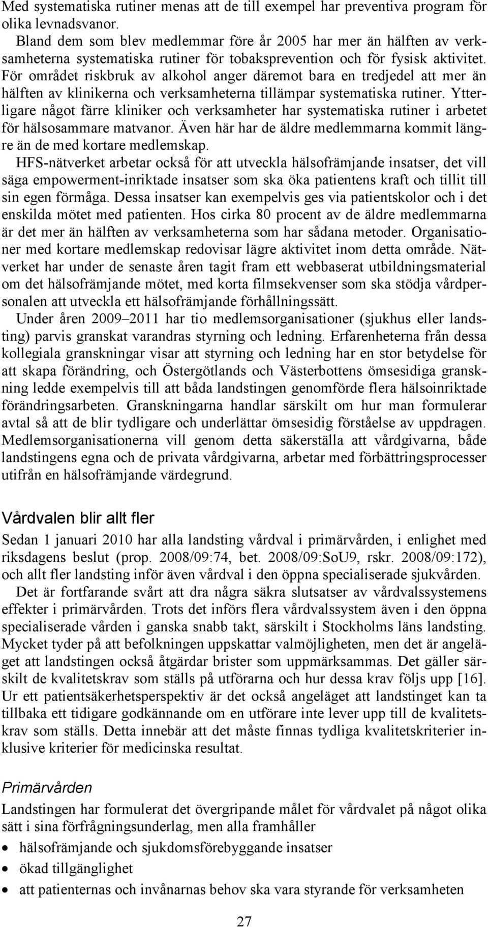 För området riskbruk av alkohol anger däremot bara en tredjedel att mer än hälften av klinikerna och verksamheterna tillämpar systematiska rutiner.