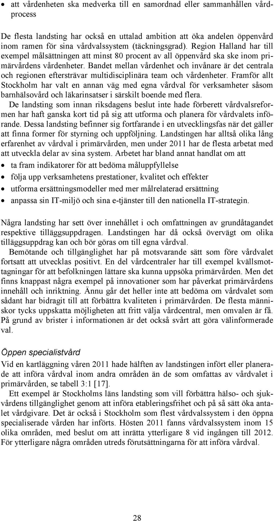 Bandet mellan vårdenhet och invånare är det centrala och regionen eftersträvar multidisciplinära team och vårdenheter.