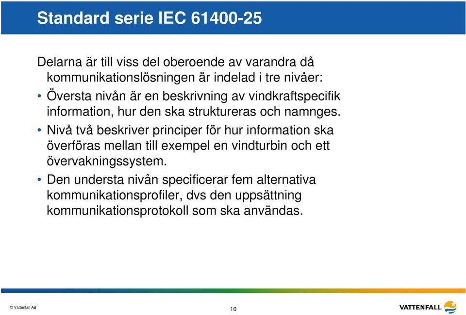 Nivå två beskriver principer för hur information ska överföras mellan till exempel en vindturbin och ett