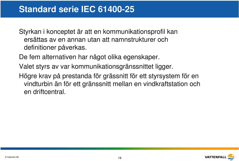 De fem alternativen har något olika egenskaper. Valet styrs av var kommunikationsgränssnittet ligger.