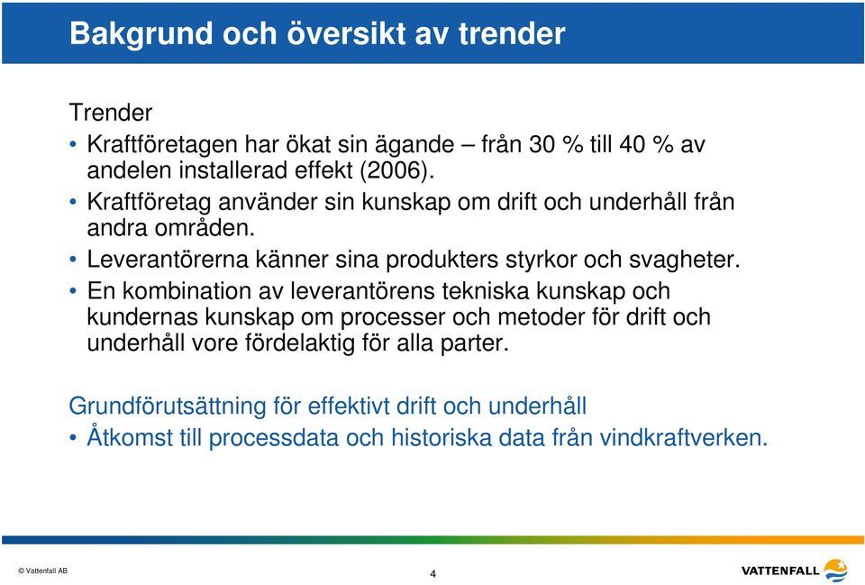 En kombination av leverantörens tekniska kunskap och kundernas kunskap om processer och metoder för drift och underhåll vore fördelaktig