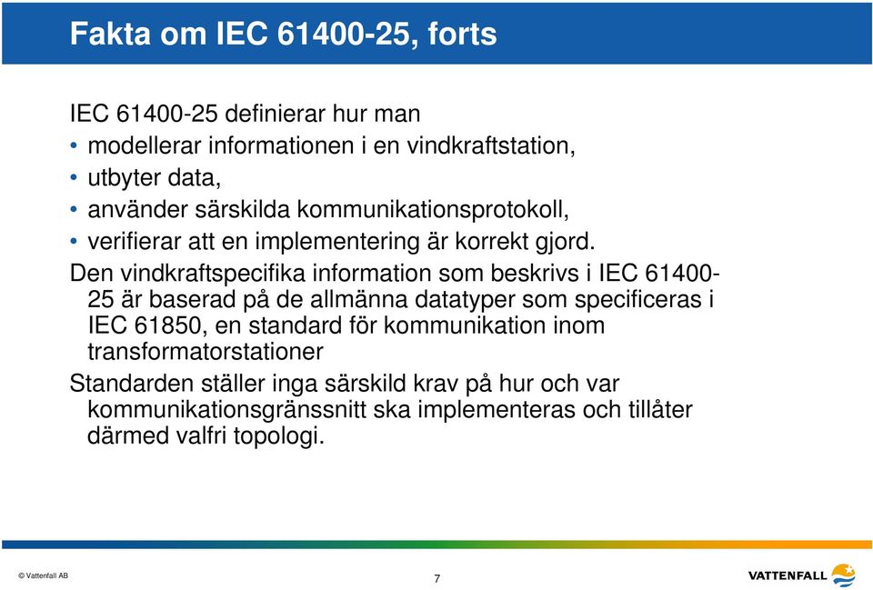 Den vindkraftspecifika information som beskrivs i IEC 61400-25 är baserad på de allmänna datatyper som specificeras i IEC 61850, en