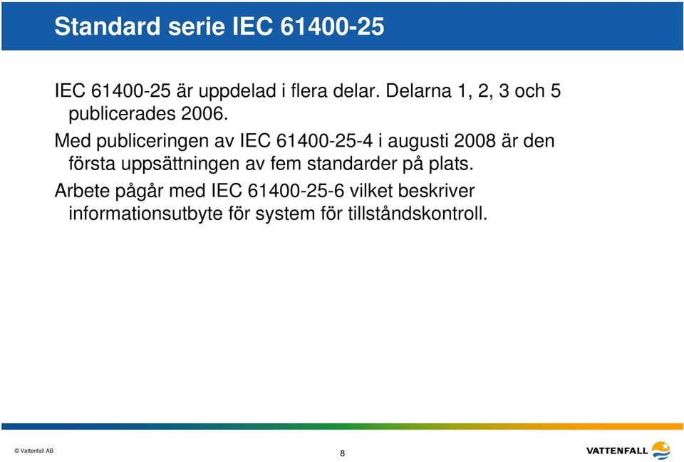 Med publiceringen av IEC 61400-25-4 i augusti 2008 är den första uppsättningen