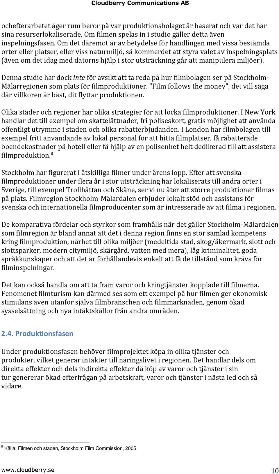 stor utsträckning går att manipulera miljöer). Denna studie har dock inte för avsikt att ta reda på hur filmbolagen ser på Stockholm- Mälarregionen som plats för filmproduktioner.