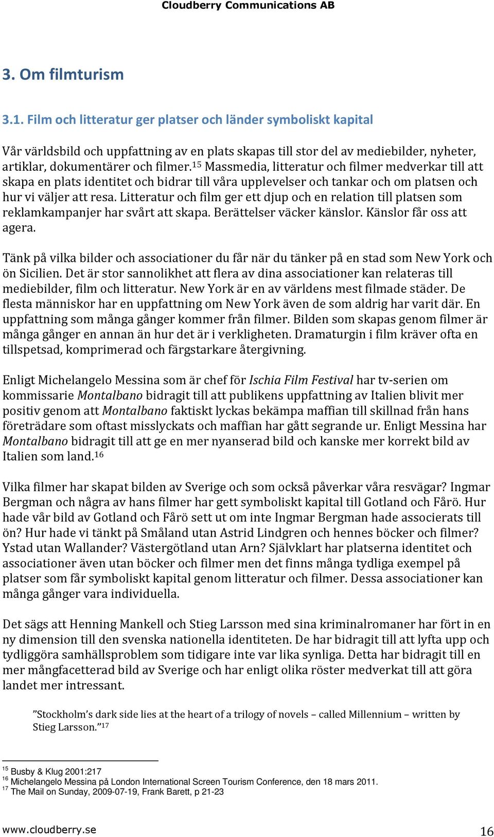 15 Massmedia, litteratur och filmer medverkar till att skapa en plats identitet och bidrar till våra upplevelser och tankar och om platsen och hur vi väljer att resa.