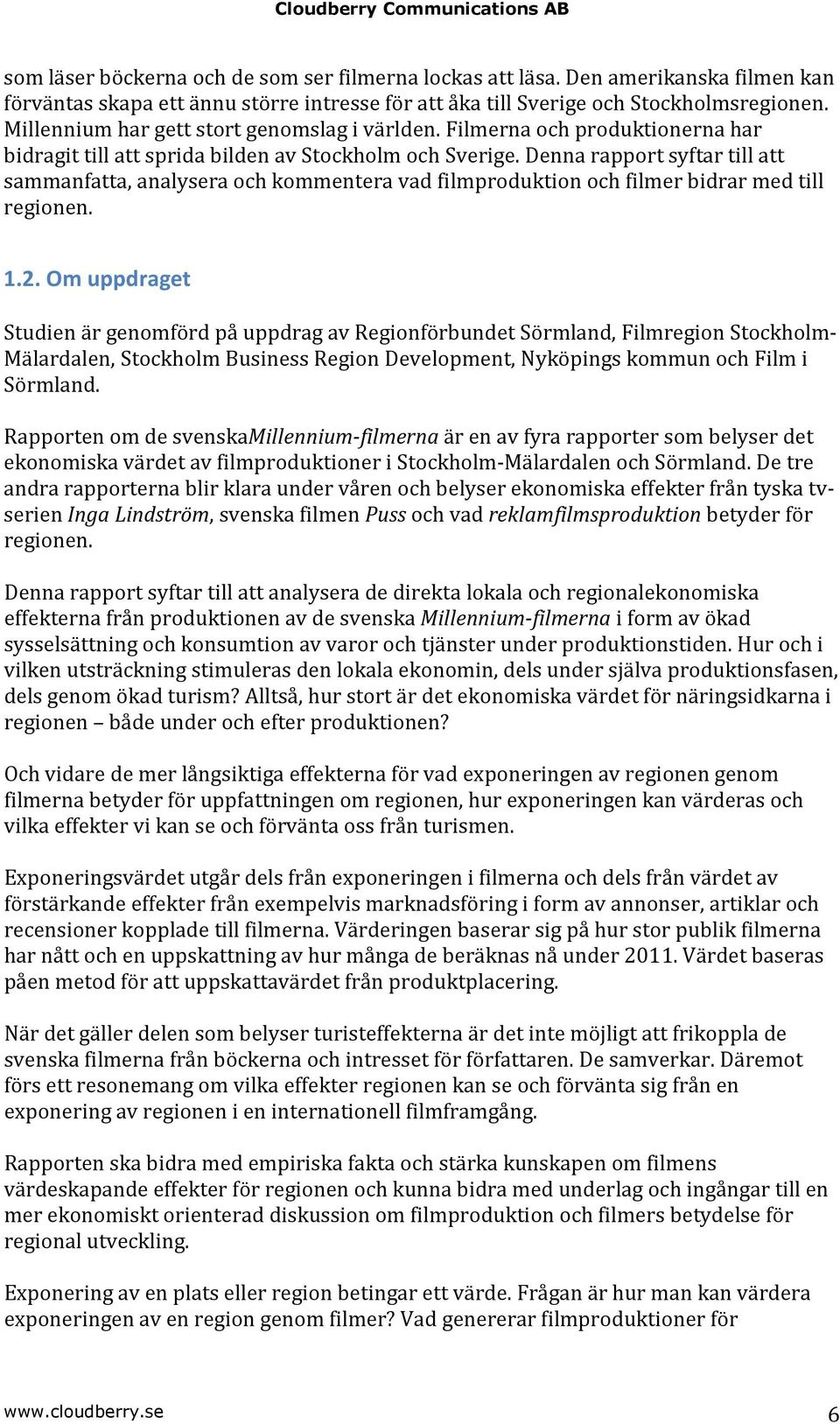 Denna rapport syftar till att sammanfatta, analysera och kommentera vad filmproduktion och filmer bidrar med till regionen. 1.2.