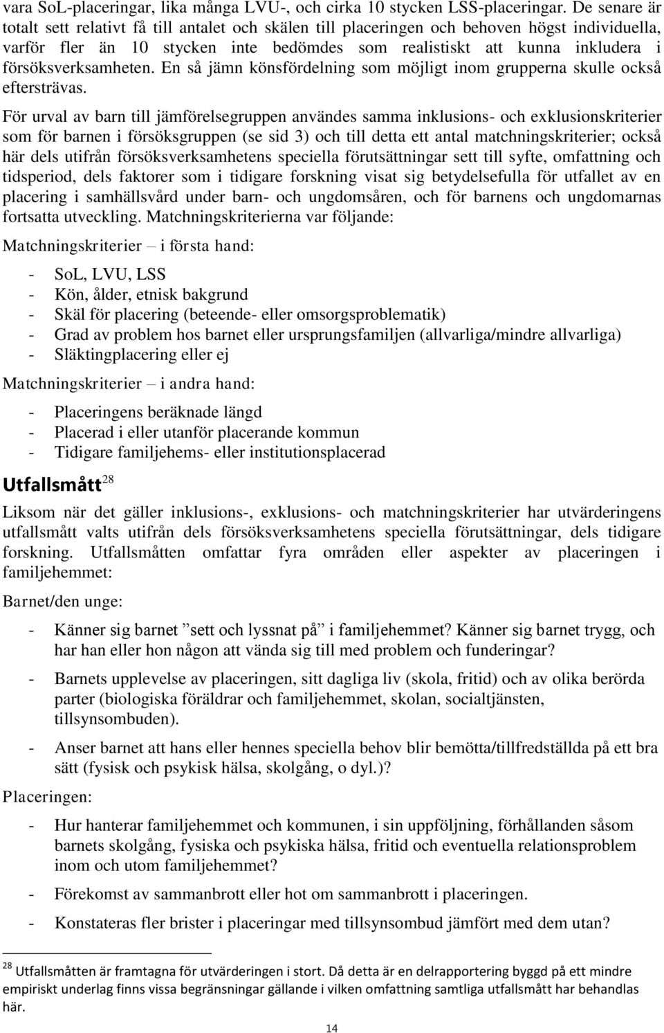 försöksverksamheten. En så jämn könsfördelning som möjligt inom grupperna skulle också eftersträvas.