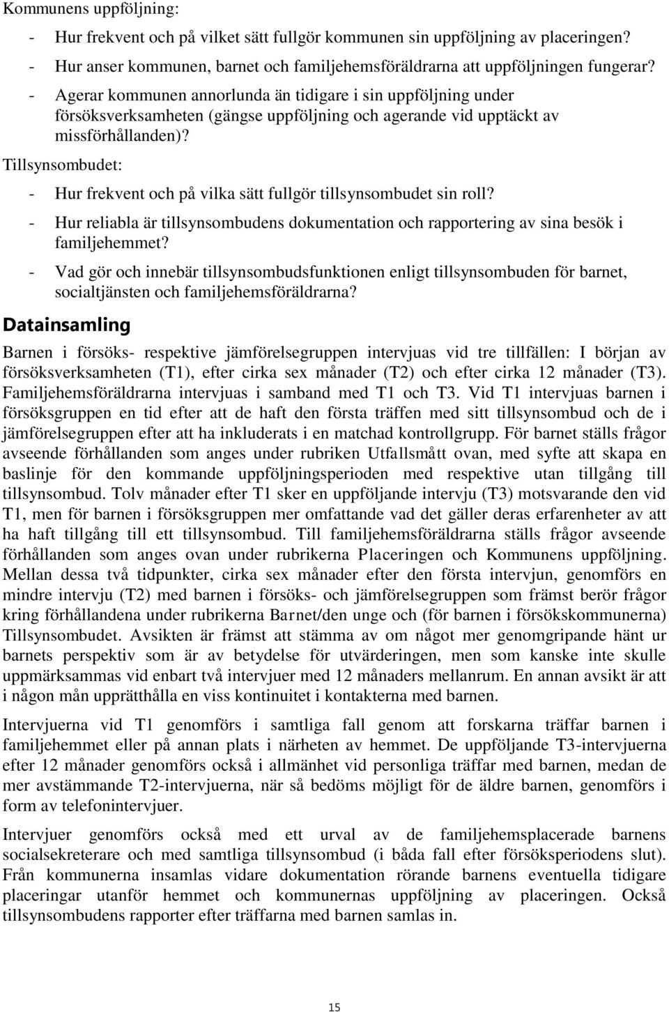 Tillsynsombudet: - Hur frekvent och på vilka sätt fullgör tillsynsombudet sin roll? - Hur reliabla är tillsynsombudens dokumentation och rapportering av sina besök i familjehemmet?