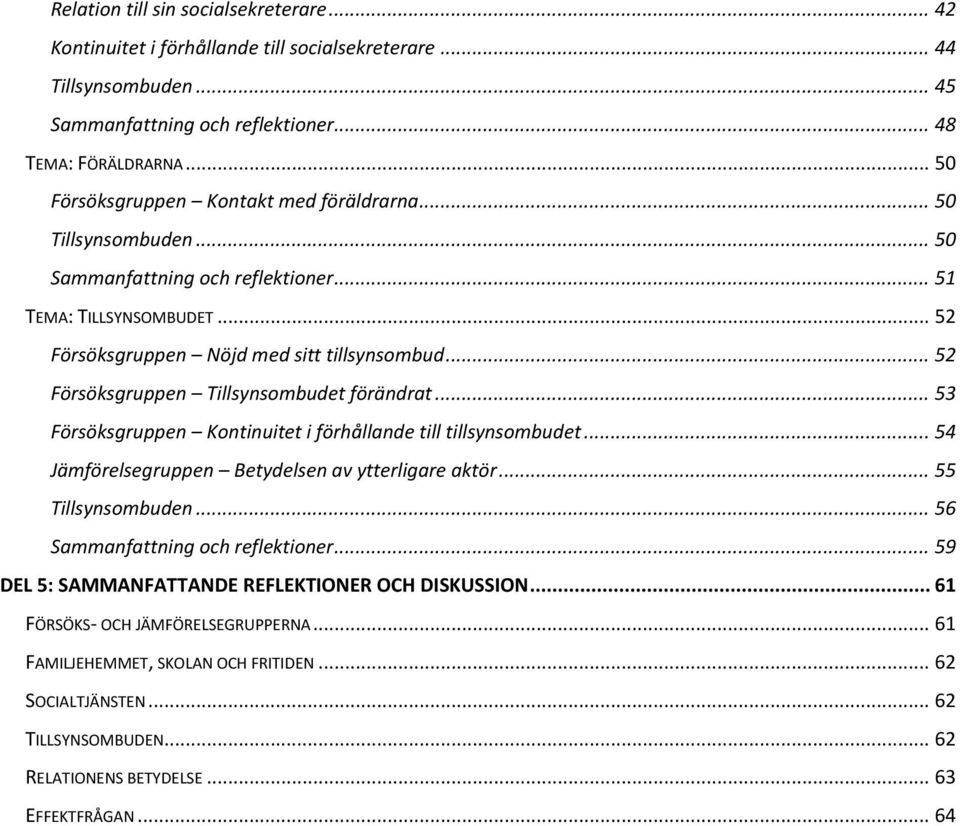 .. 52 Försöksgruppen Tillsynsombudet förändrat... 53 Försöksgruppen Kontinuitet i förhållande till tillsynsombudet... 54 Jämförelsegruppen Betydelsen av ytterligare aktör... 55 Tillsynsombuden.