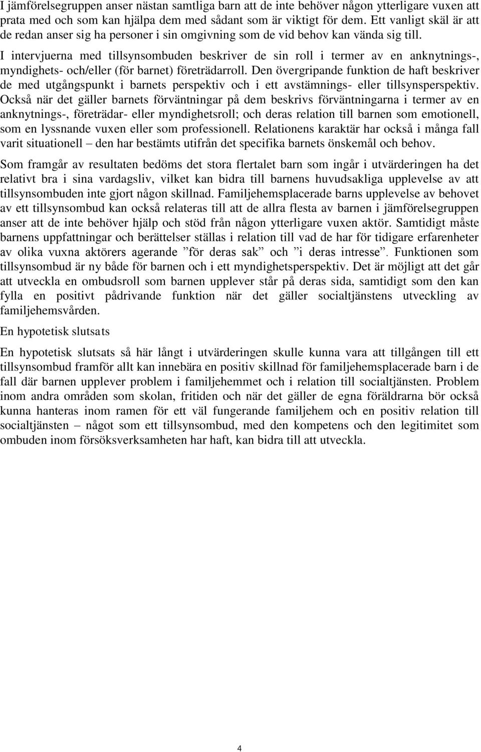 I intervjuerna med tillsynsombuden beskriver de sin roll i termer av en anknytnings-, myndighets- och/eller (för barnet) företrädarroll.