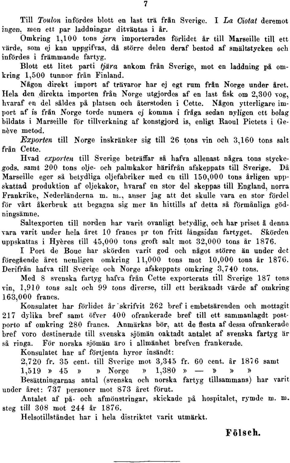 Blott ett litet parti tjära ankom från Sverige, mot en laddning på omkring 1,500 tunnor från Finland. Någon direkt import af trävaror har ej egt rum från Norge under året.