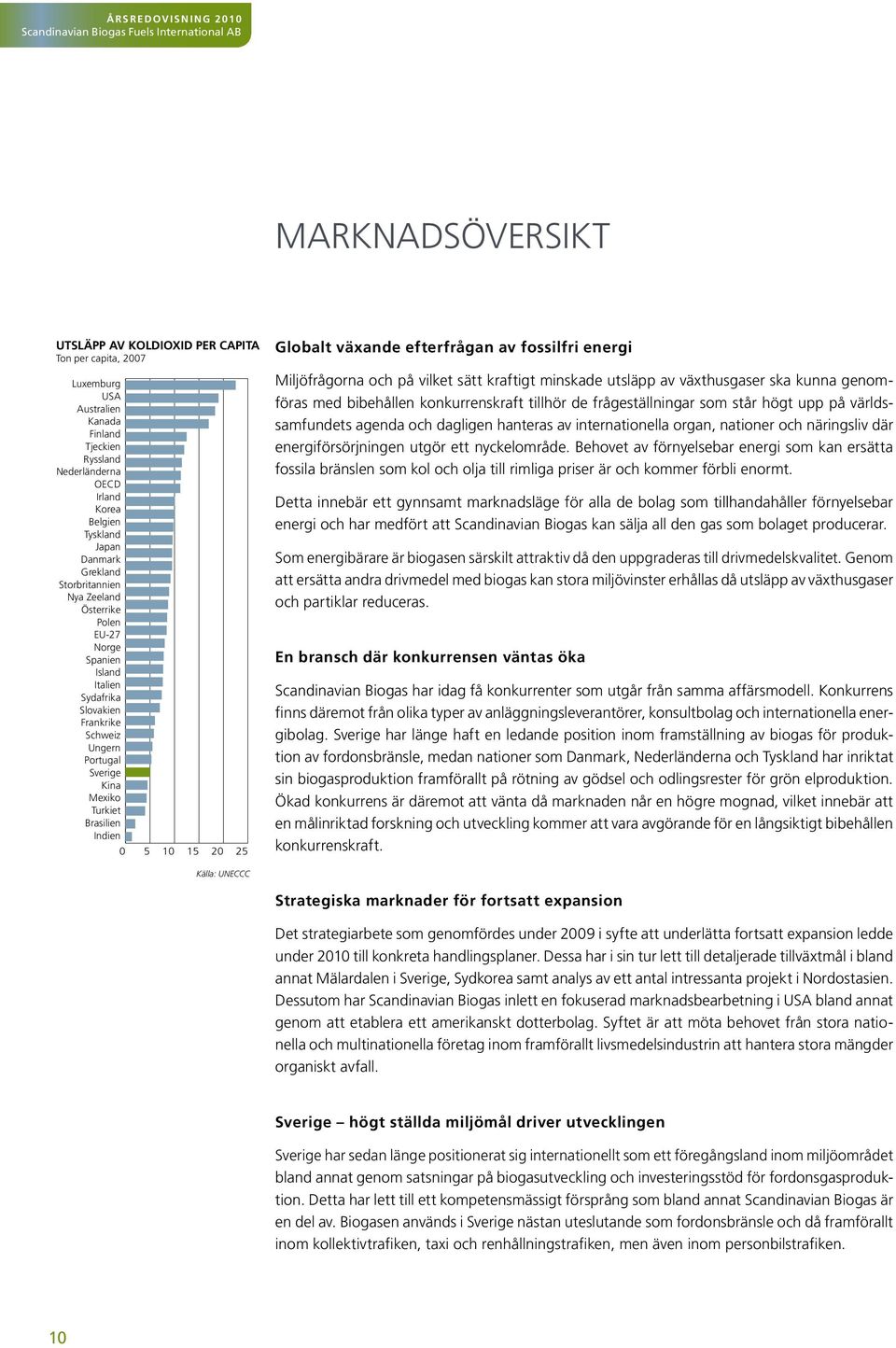 Globalt växande efterfrågan av fossilfri energi Miljöfrågorna och på vilket sätt kraftigt minskade utsläpp av växthusgaser ska kunna genomföras med bibehållen konkurrenskraft tillhör de