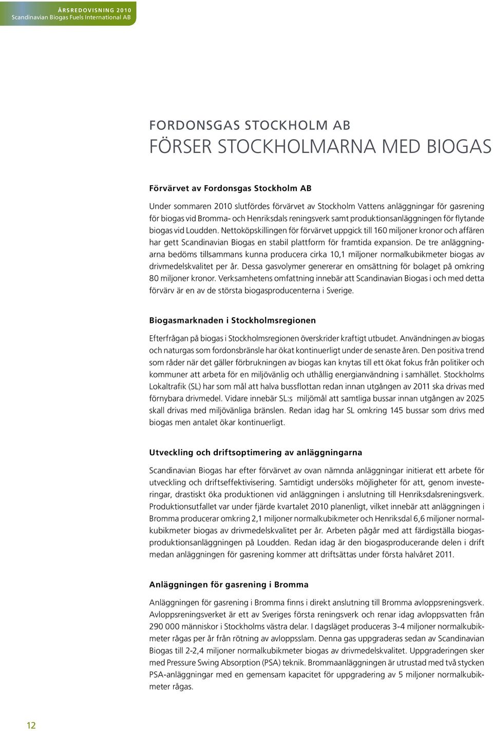 Nettoköpskillingen för förvärvet uppgick till 160 miljoner kronor och affären har gett Scandinavian Biogas en stabil plattform för framtida expansion.