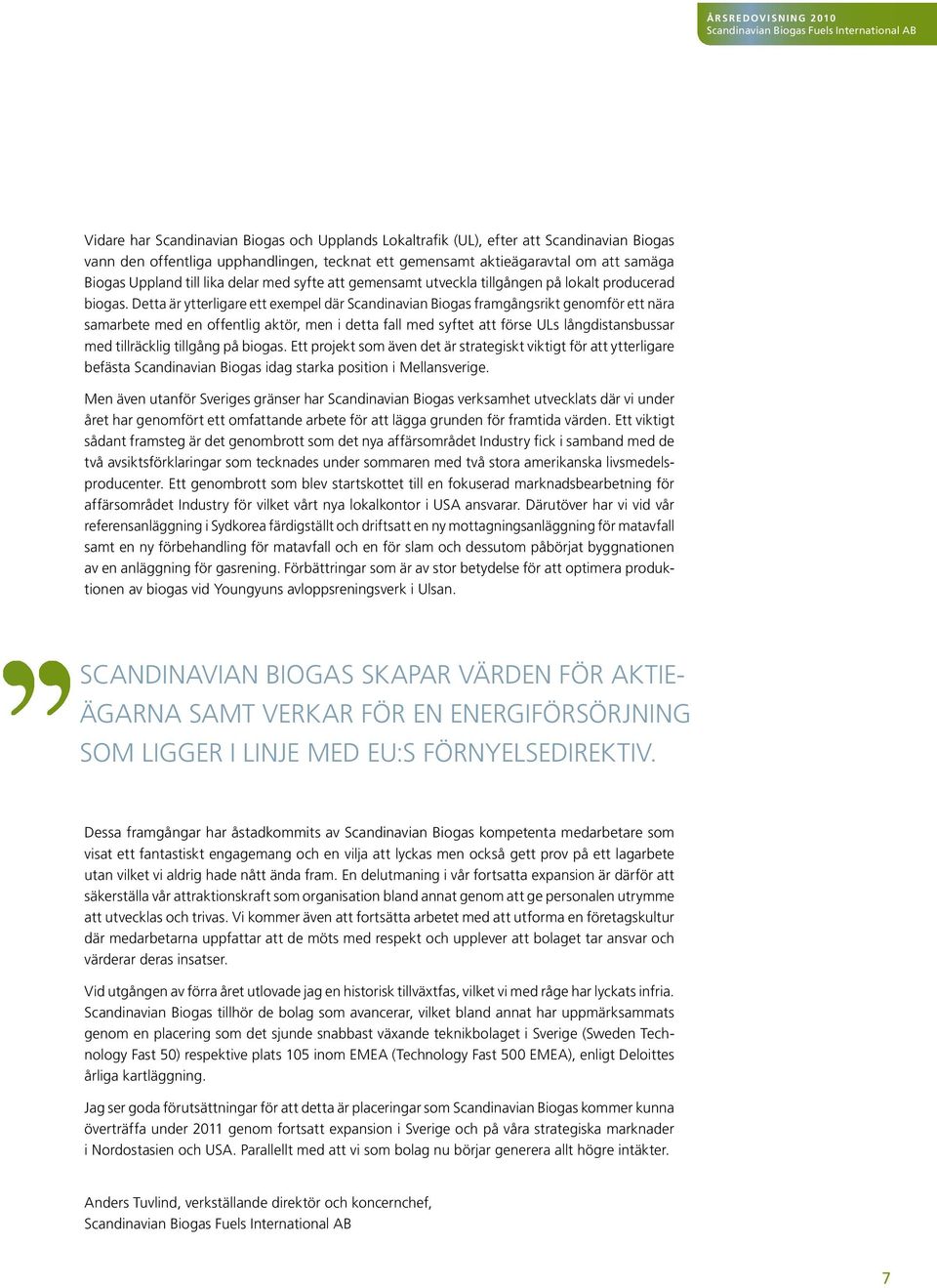 Detta är ytterligare ett exempel där Scandinavian Biogas framgångsrikt genomför ett nära samarbete med en offentlig aktör, men i detta fall med syftet att förse ULs långdistansbussar med tillräcklig