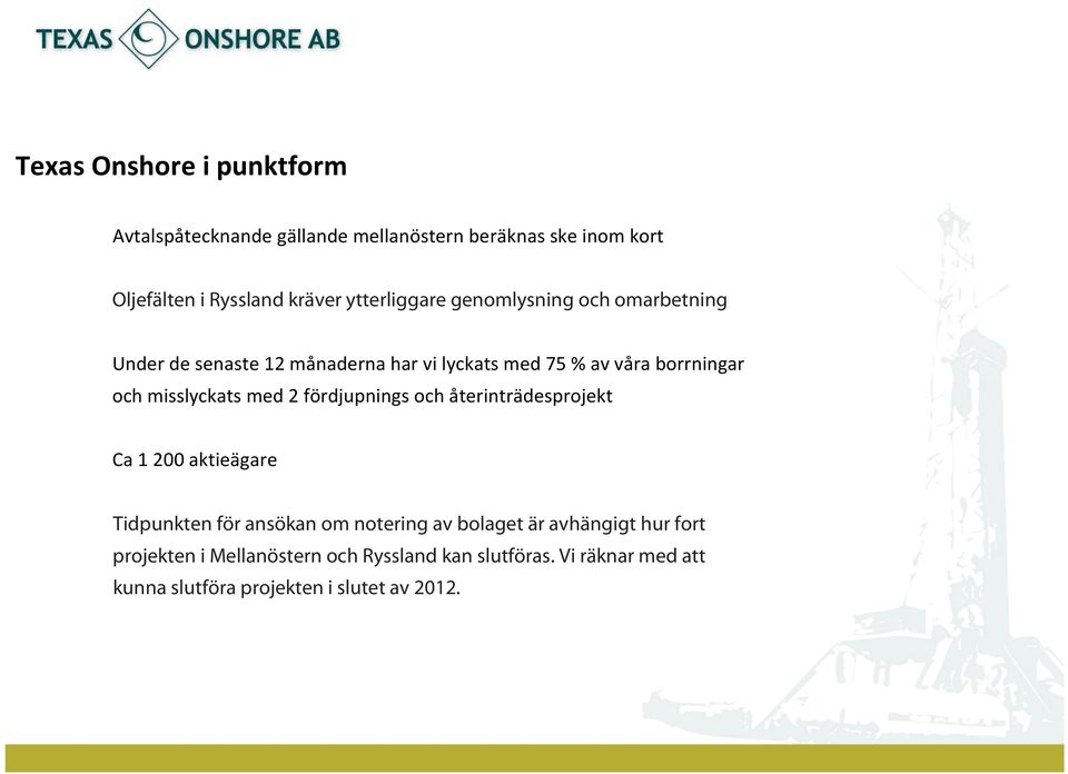 misslyckats med 2 fördjupnings och återinträdesprojekt Ca 1 200 aktieägare Tidpunkten för ansökan om notering av bolaget är