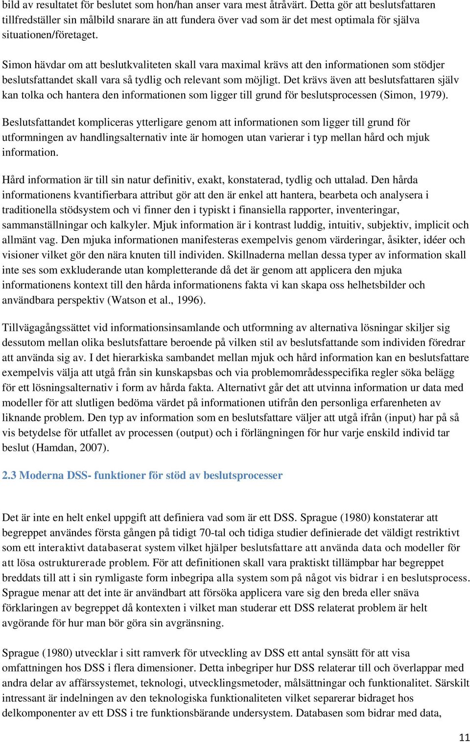 Simon hävdar om att beslutkvaliteten skall vara maximal krävs att den informationen som stödjer beslutsfattandet skall vara så tydlig och relevant som möjligt.