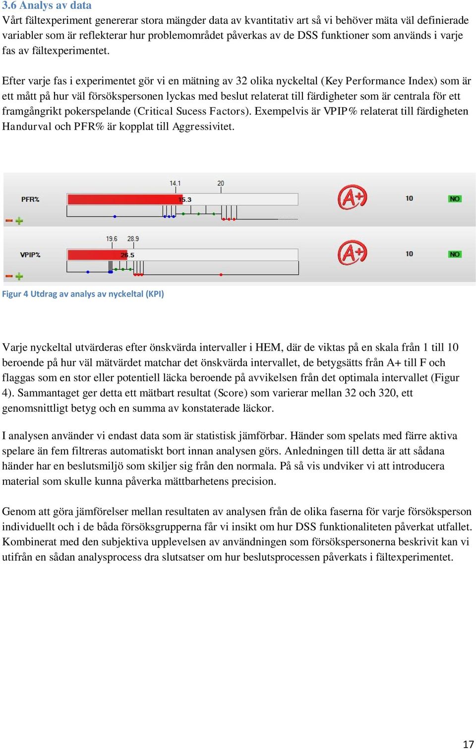 Efter varje fas i experimentet gör vi en mätning av 32 olika nyckeltal (Key Performance Index) som är ett mått på hur väl försökspersonen lyckas med beslut relaterat till färdigheter som är centrala