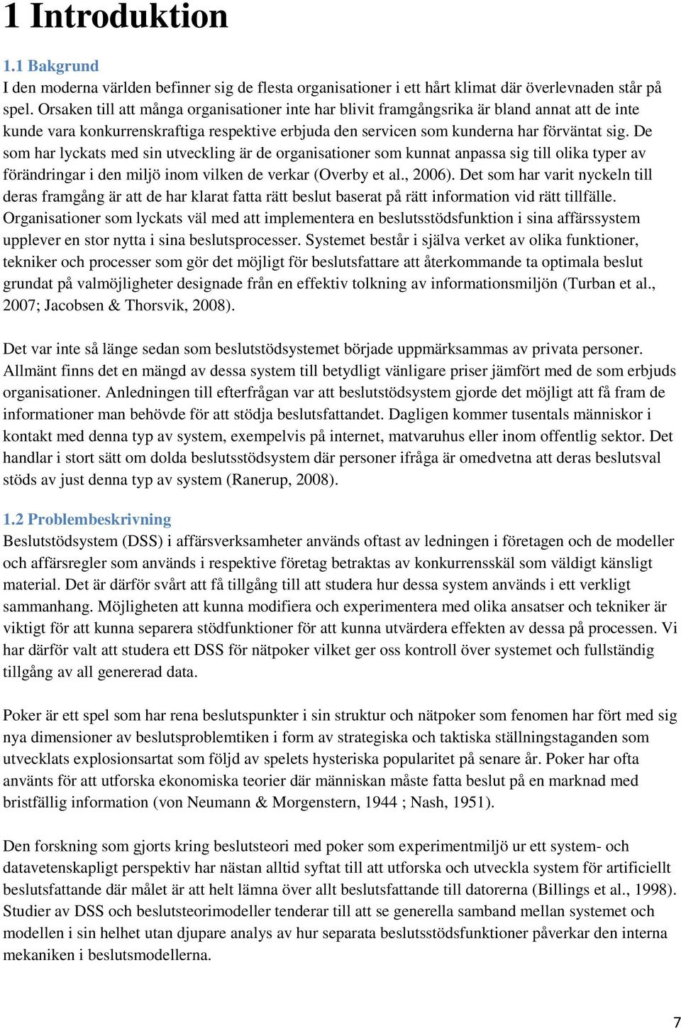 De som har lyckats med sin utveckling är de organisationer som kunnat anpassa sig till olika typer av förändringar i den miljö inom vilken de verkar (Overby et al., 2006).