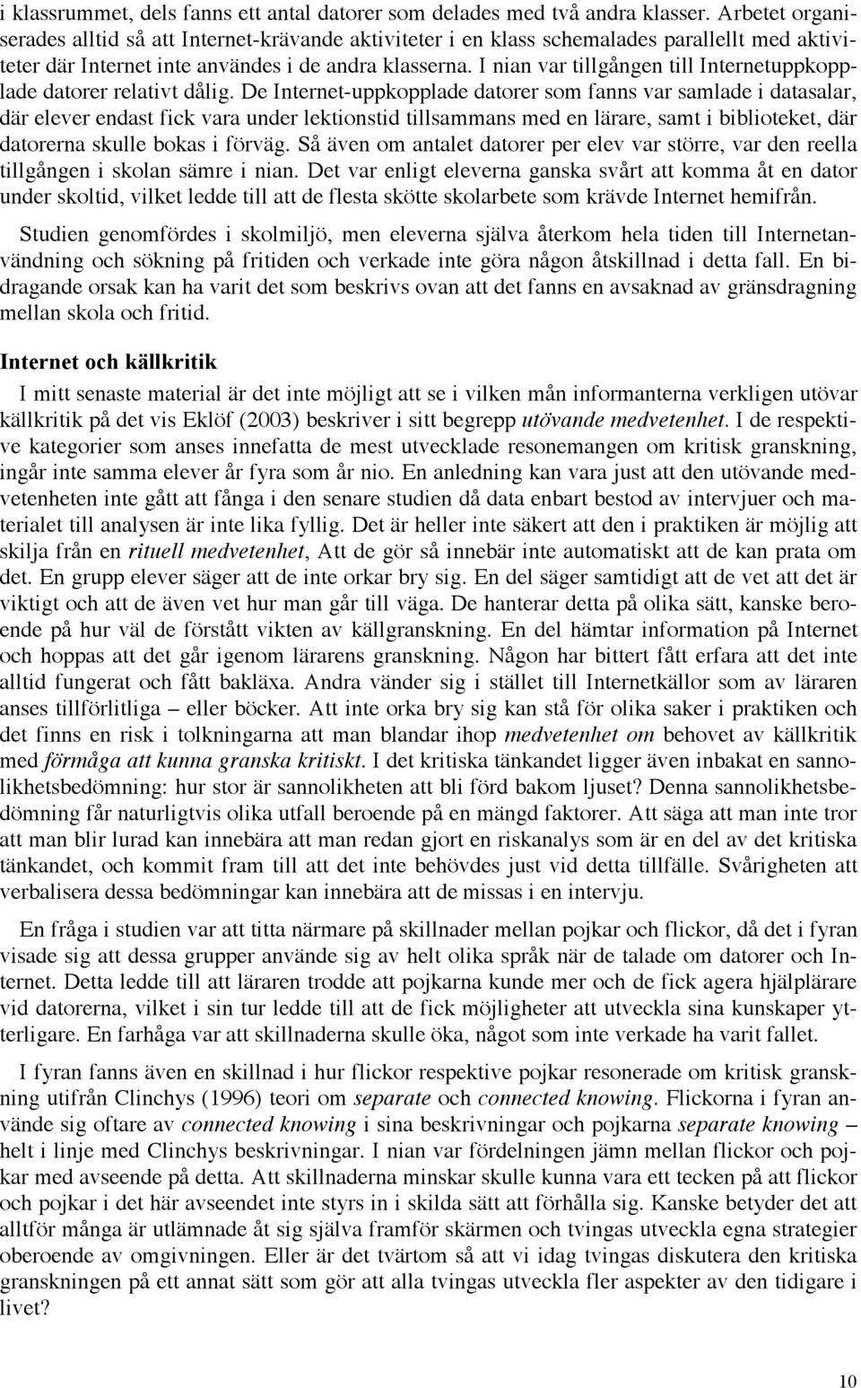 I nian var tillgången till Internetuppkopplade datorer relativt dålig.