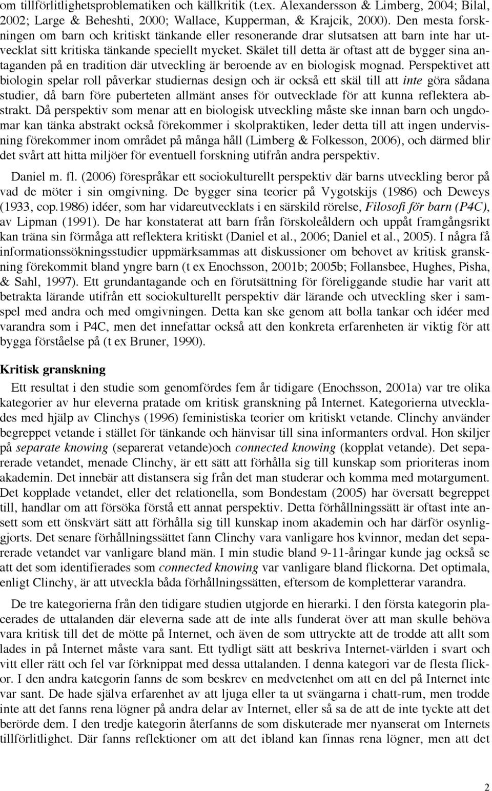 Skälet till detta är oftast att de bygger sina antaganden på en tradition där utveckling är beroende av en biologisk mognad.