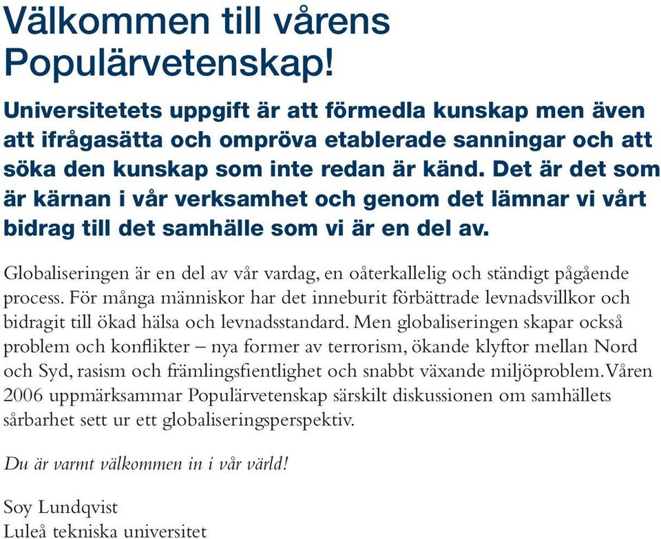 Globaliseringen är en del av vår vardag, en oåterkallelig och ständigt pågående process.