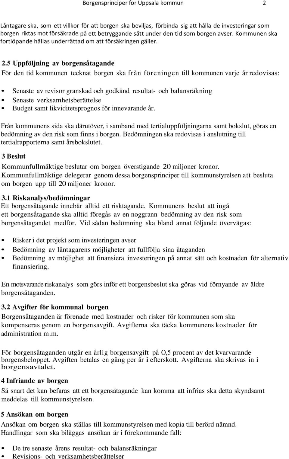 5 Uppföljning av borgensåtagande För den tid kommunen tecknat borgen ska från föreningen till kommunen varje år redovisas: Senaste av revisor granskad och godkänd resultat- och balansräkning Senaste