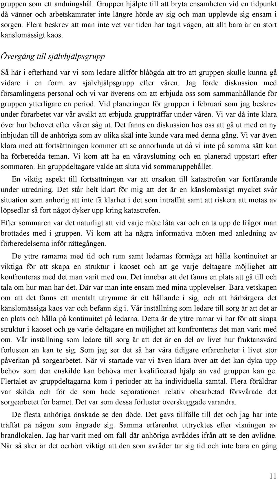 Övergång till självhjälpsgrupp Så här i efterhand var vi som ledare alltför blåögda att tro att gruppen skulle kunna gå vidare i en form av självhjälpsgrupp efter våren.