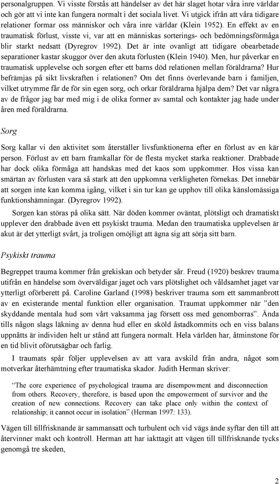 En effekt av en traumatisk förlust, visste vi, var att en människas sorterings- och bedömningsförmåga blir starkt nedsatt (Dyregrov 1992).