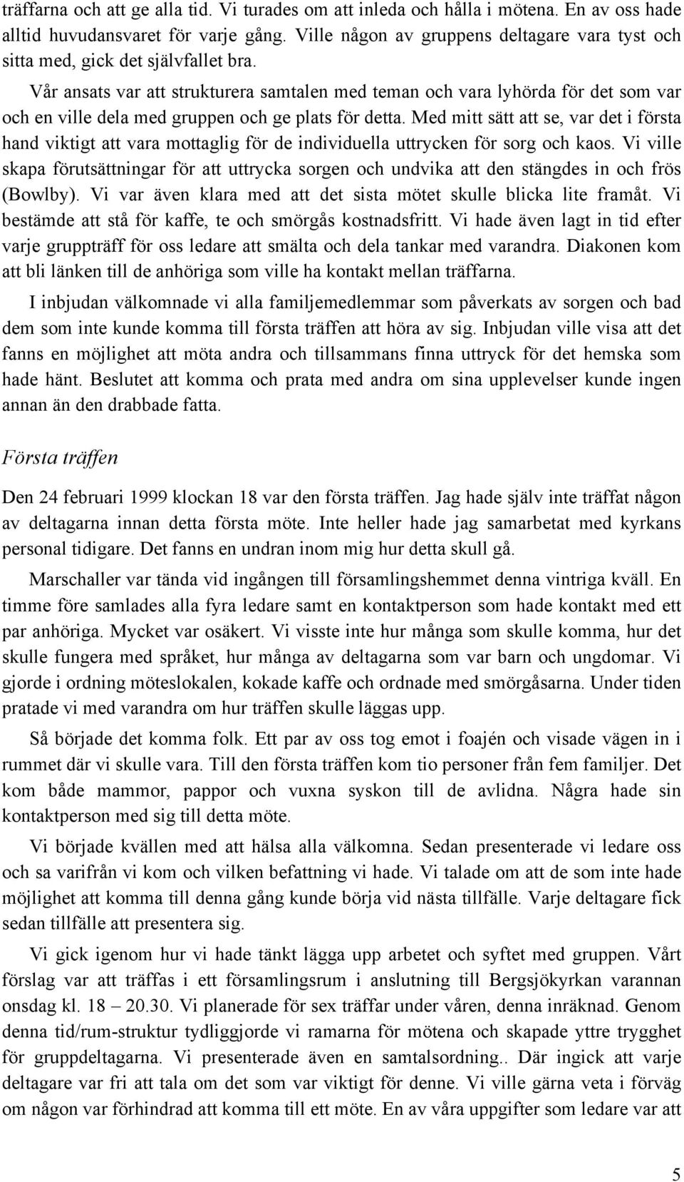 Vår ansats var att strukturera samtalen med teman och vara lyhörda för det som var och en ville dela med gruppen och ge plats för detta.