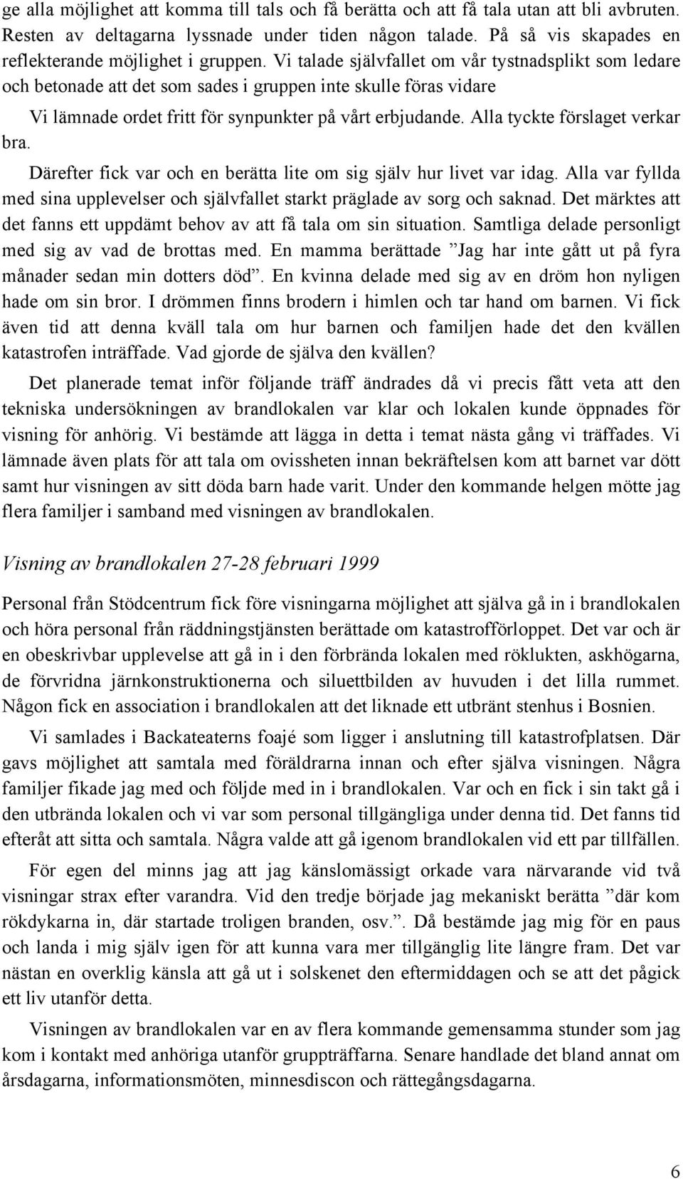 Vi talade självfallet om vår tystnadsplikt som ledare och betonade att det som sades i gruppen inte skulle föras vidare Vi lämnade ordet fritt för synpunkter på vårt erbjudande.