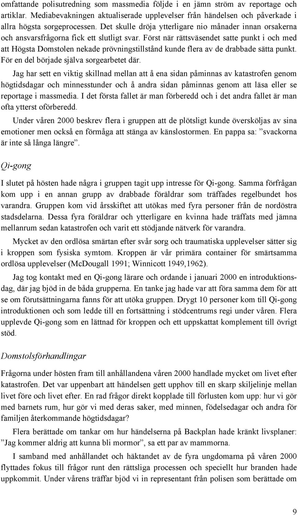 Först när rättsväsendet satte punkt i och med att Högsta Domstolen nekade prövningstillstånd kunde flera av de drabbade sätta punkt. För en del började själva sorgearbetet där.