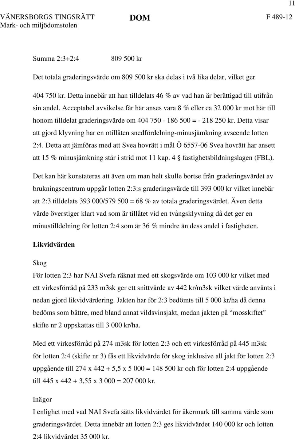 Acceptabel avvikelse får här anses vara 8 % eller ca 32 000 kr mot här till honom tilldelat graderingsvärde om 404 750-186 500 = - 218 250 kr.