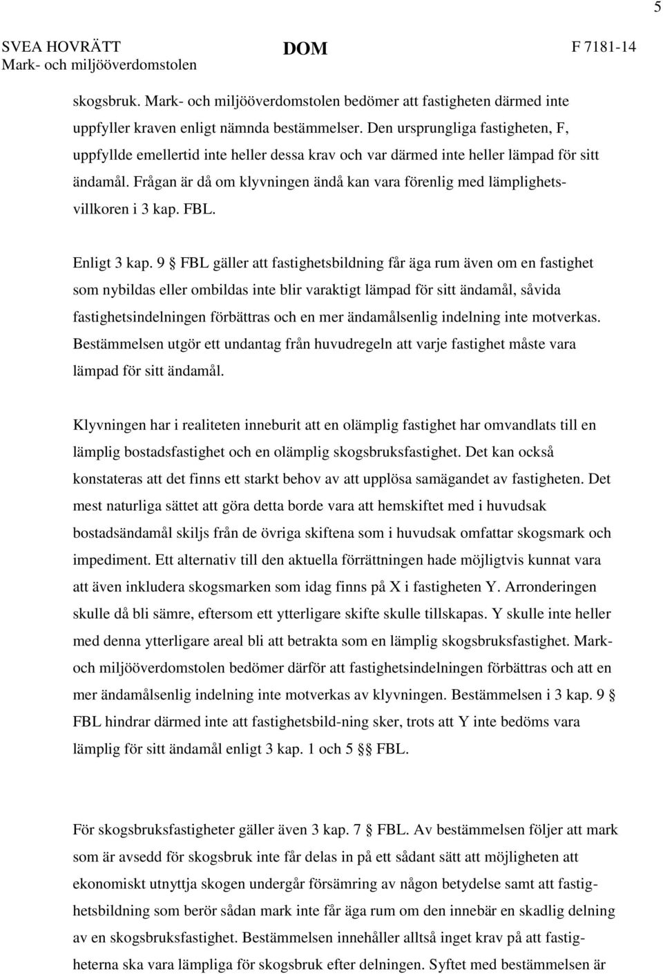 Frågan är då om klyvningen ändå kan vara förenlig med lämplighetsvillkoren i 3 kap. FBL. Enligt 3 kap.