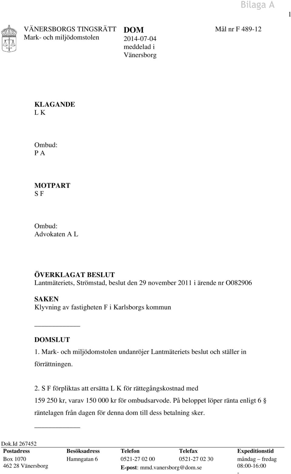 På beloppet löper ränta enligt 6 räntelagen från dagen för denna dom till dess betalning sker. Dok.