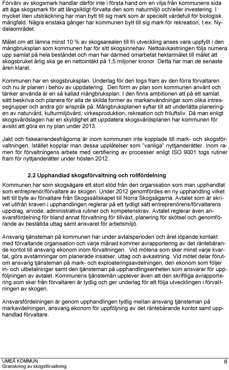 Målet om att lämna minst 10 % av skogsarealen till fri utveckling anses vara uppfyllt i den mångbruksplan som kommunen har för sitt skogsinnehav.