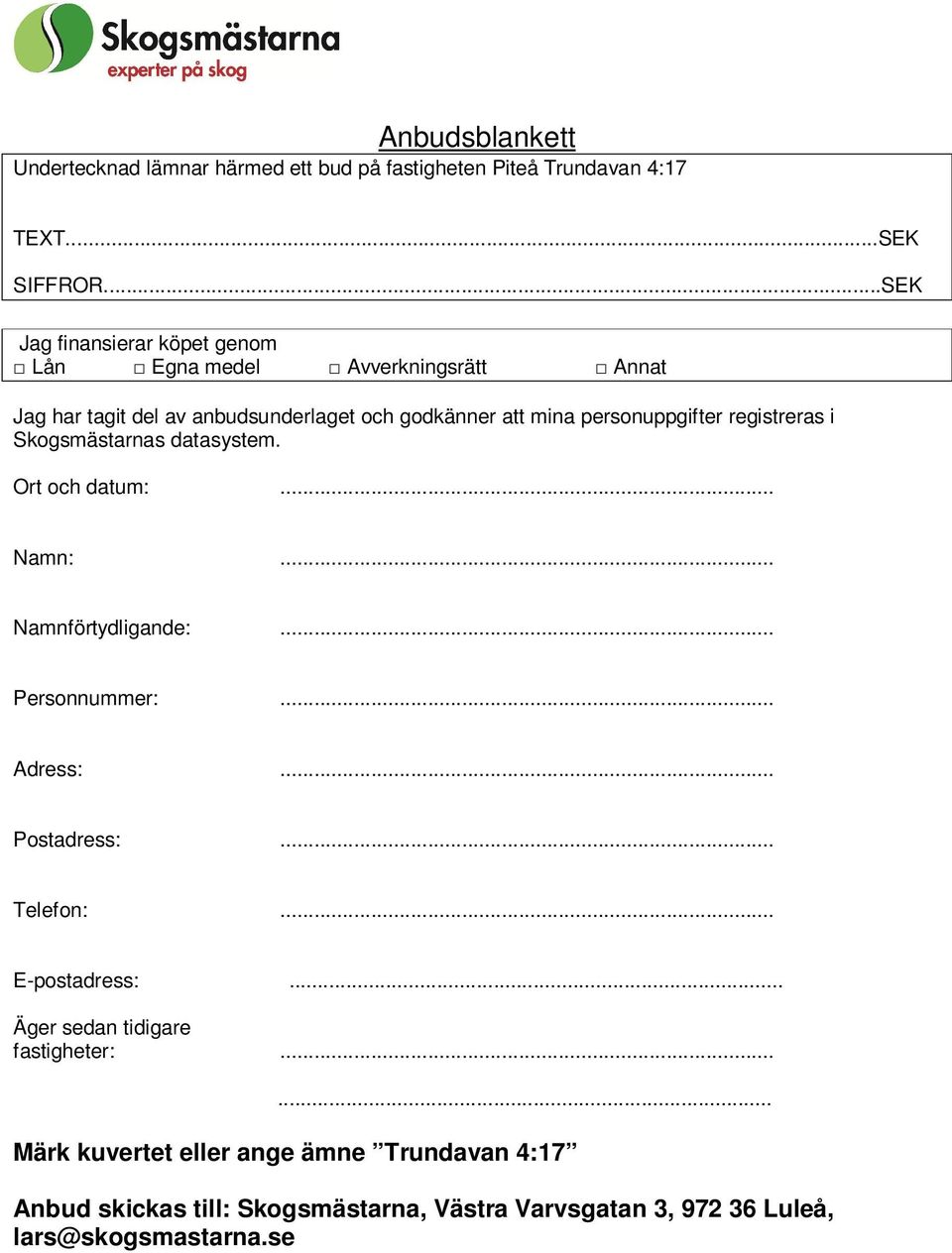 registreras i Skogsmästarnas datasystem. Ort och datum:... Namn:... Namnförtydligande:... Personnummer:... Adress:... Postadress:... Telefon:.