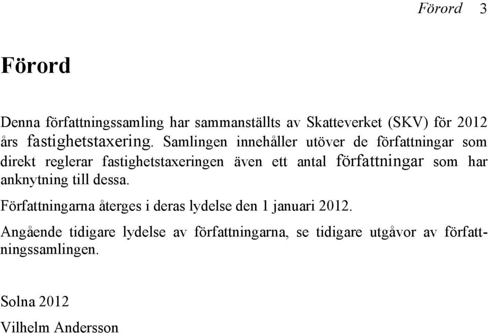 Samlingen innehåller utöver de författningar som direkt reglerar fastighetstaxeringen även ett antal