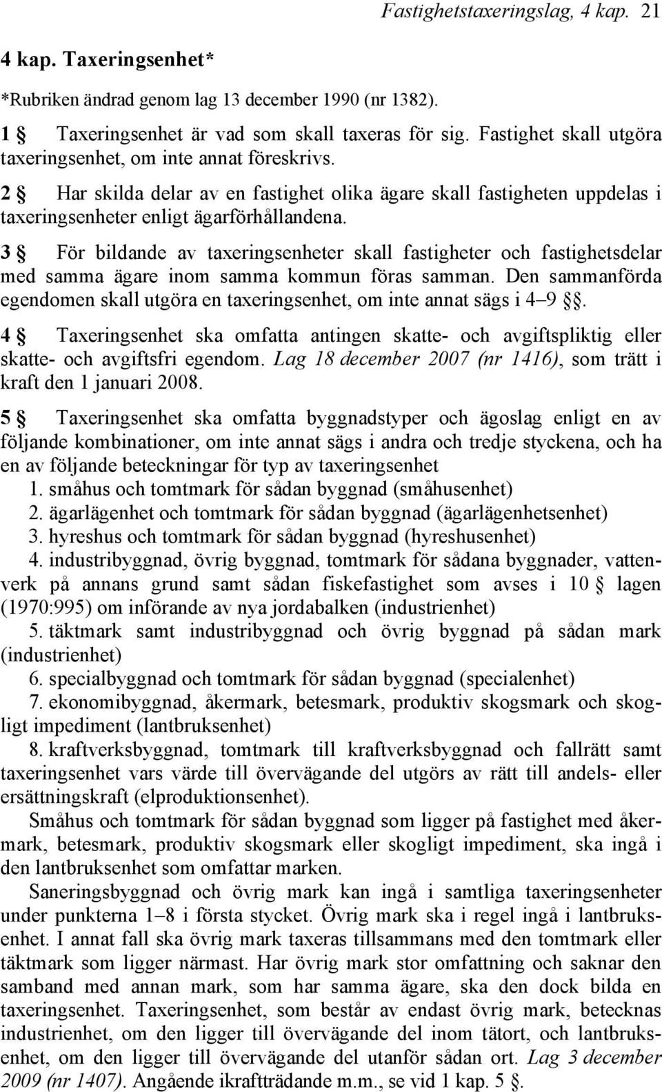 3 För bildande av taxeringsenheter skall fastigheter och fastighetsdelar med samma ägare inom samma kommun föras samman.