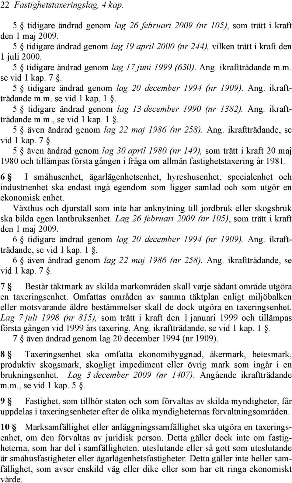 5 tidigare ändrad genom lag 20 december 1994 (nr 1909). Ang. ikraftträdande m.m. se vid 1 kap. 1. 5 tidigare ändrad genom lag 13 december 1990 (nr 1382). Ang. ikraftträdande m.m., se vid 1 kap. 1. 5 även ändrad genom lag 22 maj 1986 (nr 258).