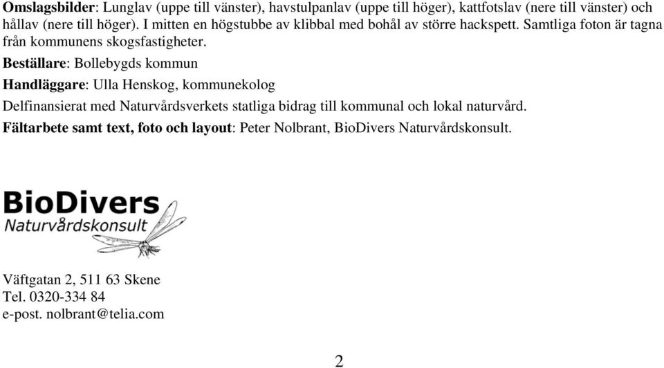 Beställare: Bollebygds kommun Handläggare: Ulla Henskog, kommunekolog Delfinansierat med Naturvårdsverkets statliga bidrag till kommunal och