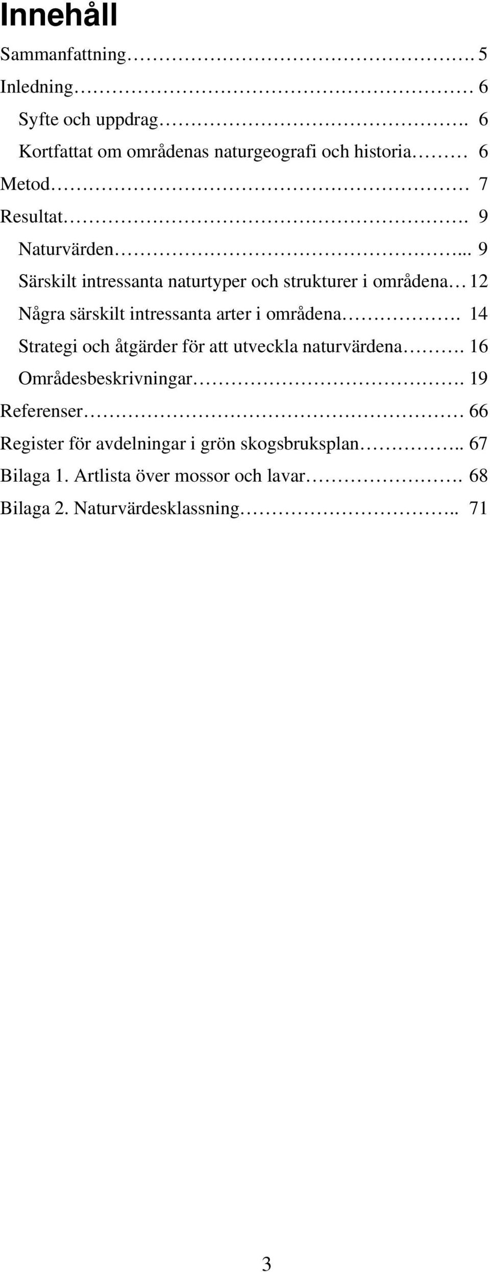 .. 9 Särskilt intressanta naturtyper och strukturer i områdena 12 Några särskilt intressanta arter i områdena.